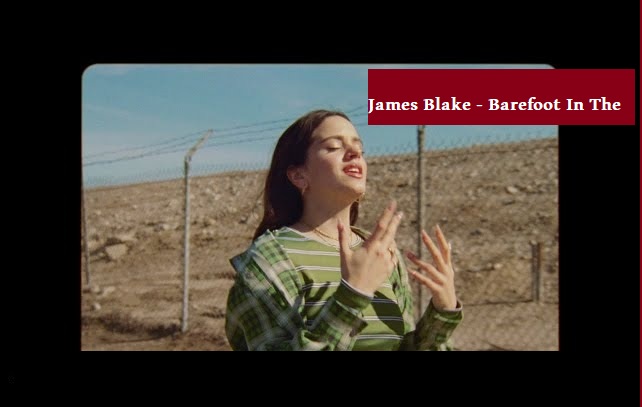 دانلود پرطرفدارترین آهنگ های عاشقانه خارجی 2019: “Barefoot in the Park” by James Blake feat. ROSALÍA