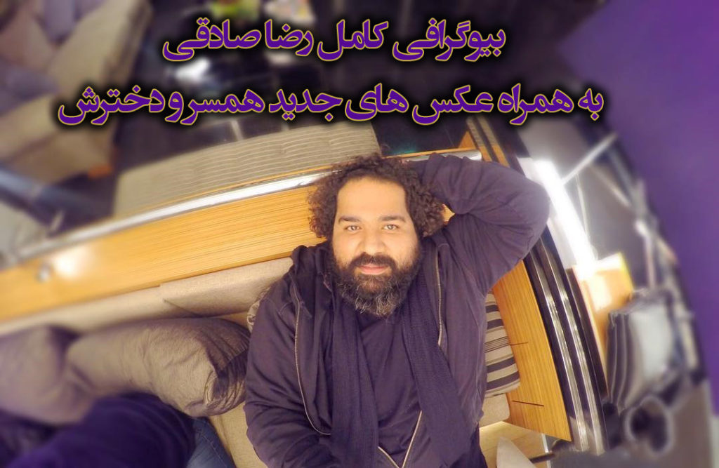 بیوگرافی رضا صادقی به همراه عکس های جدید همسر و دخترش