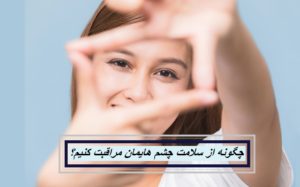 چگونه از سلامت چشم هایمان مراقبت کنیم؟