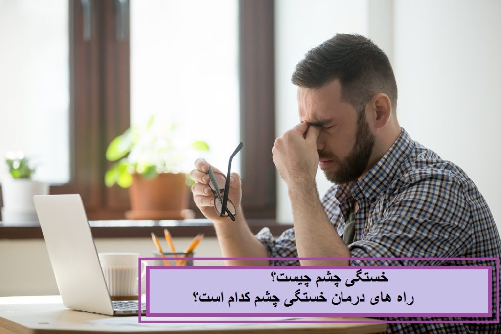 خستگی چشم چیست؟ و راه های درمان خستگی چشم کدام است؟