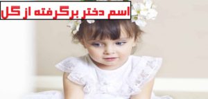 اسم دختر برگرفته از گل ( گلچین شده از زیباترین اسم دخترانه با گل )