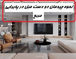 نحوه چیدمان دو دست مبل در پذیرایی مربع شکل