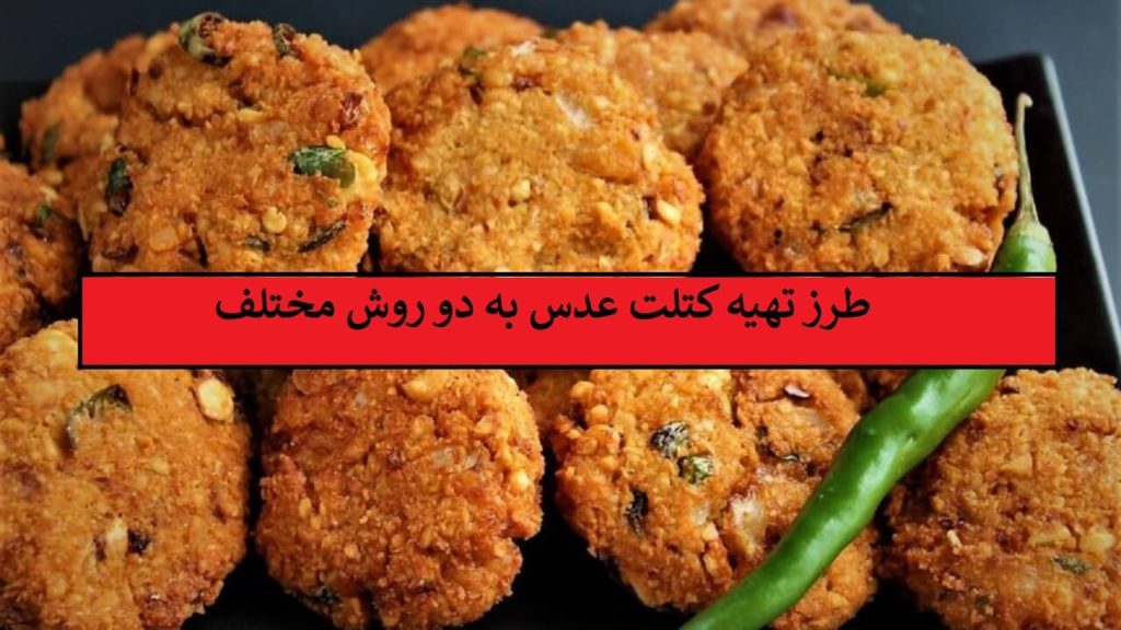 طرز تهیه کتلت عدس به دو روش مختلف (با گوشت و بدون گوشت)