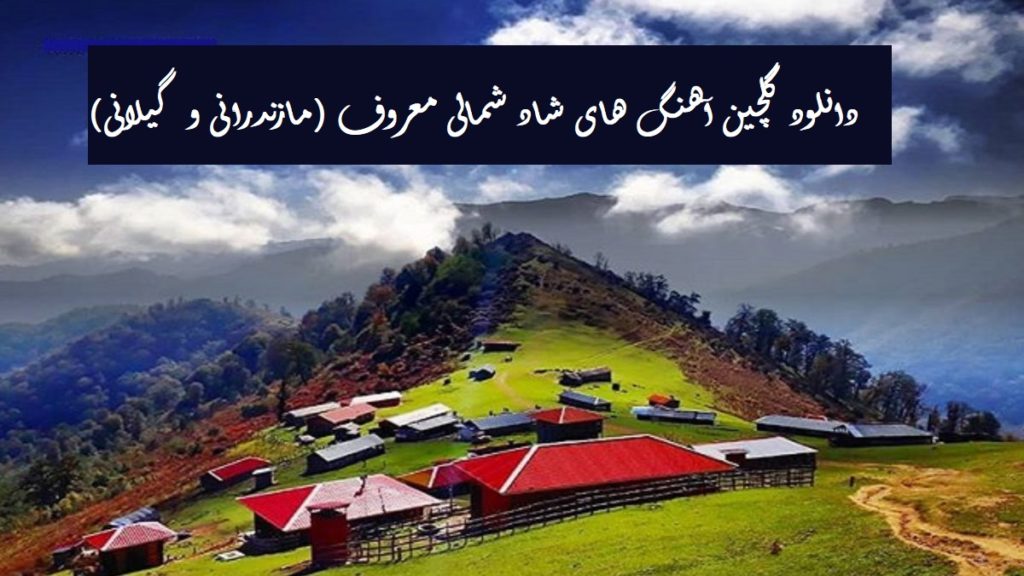 دانلود گلچین آهنگ های شاد شمالی معروف (مازندرانی و گیلانی)