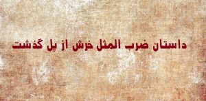 داستان ضرب المثل خرش از پل گذشت چیست؟